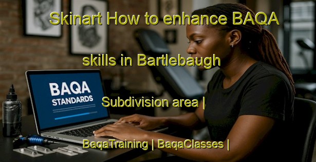 Skinart How to enhance BAQA skills in Bartlebaugh Subdivision area | BaqaTraining | BaqaClasses | SkinartTraining-United States